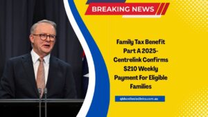 Family Tax Benefit Part A 2025- Centrelink Confirms $210 Weekly Payment For Eligible Families